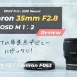 【TAMRON 35mm F/2.8｜作例レビュー】カメラ初心者におすすめなコスパ最高レンズ｜タムロン・Di III OSD M1：2（Model F053）