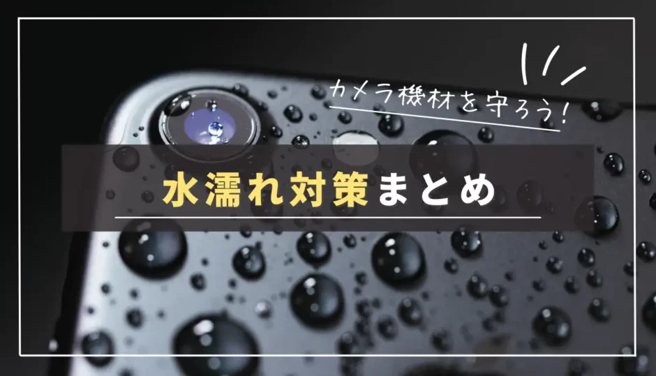 【保存版】一眼カメラ・レンズが水に濡れた時に有効な対処法まとめ